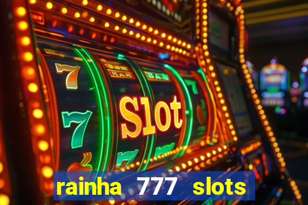 rainha 777 slots paga mesmo